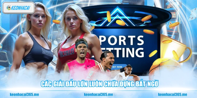 Các giải đấu lớn luôn chứa đựng bất ngờ