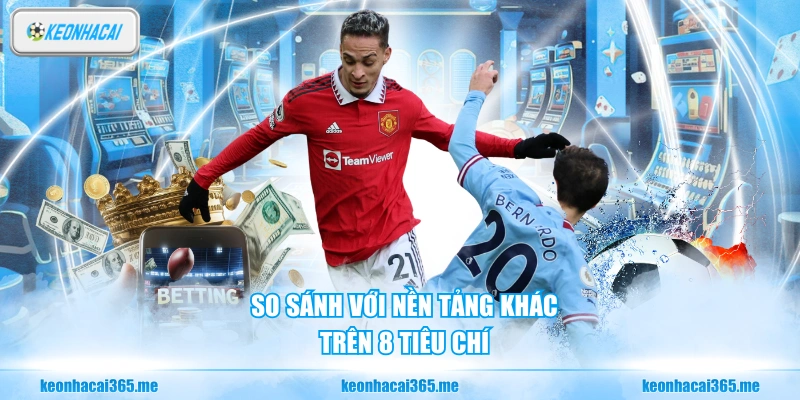 Kèo Nhà Cái – Tra Cứu Tỷ Lệ Kèo Bóng Đá Trực Tiếp, Miễn Phí 24/7 32 So sánh với nền tảng khác trên 8 tiêu chí
