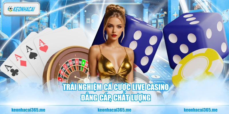 Trải nghiệm cá cược live casino đẳng cấp, chất lượng